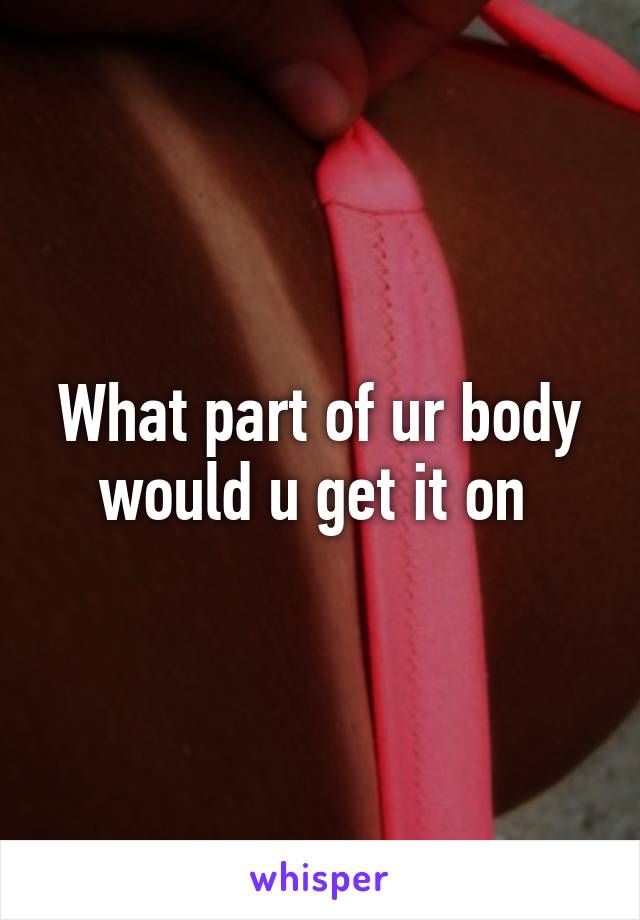 What part of ur body would u get it on 