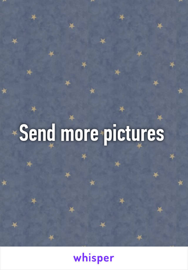 Send more pictures 