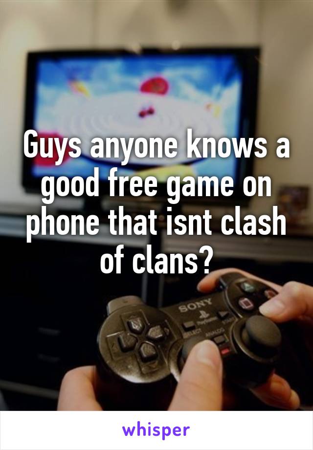 Guys anyone knows a good free game on phone that isnt clash of clans?

