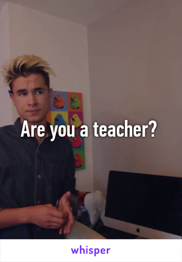 Are you a teacher? 
