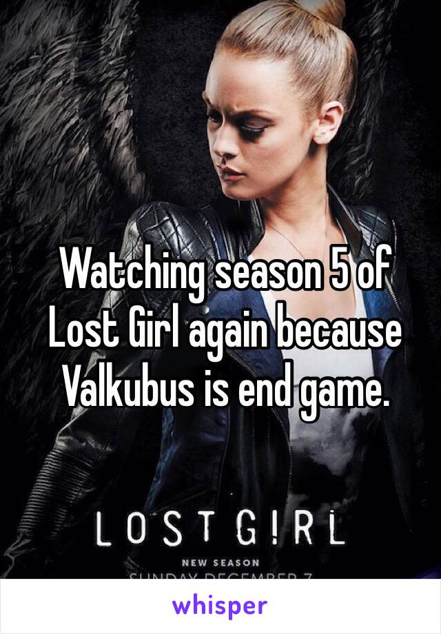 Watching season 5 of 
Lost Girl again because Valkubus is end game. 