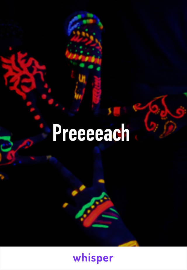 Preeeeach 