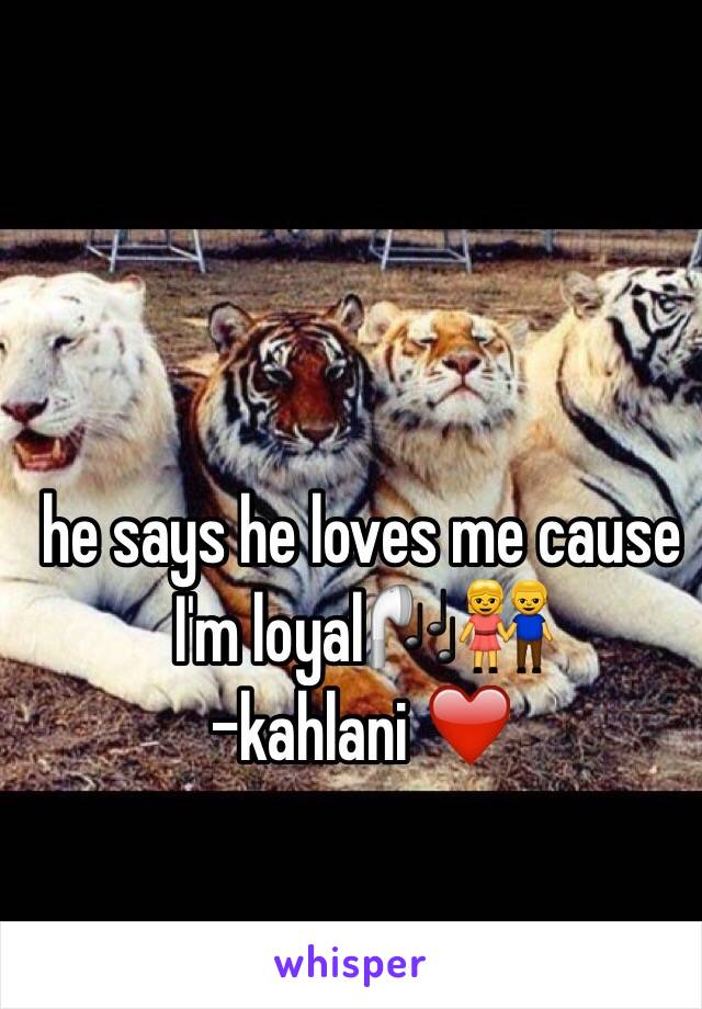 he says he loves me cause I'm loyal🎧👫
-kahlani ❤️