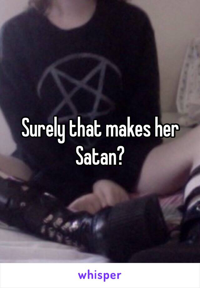 Surely that makes her Satan?