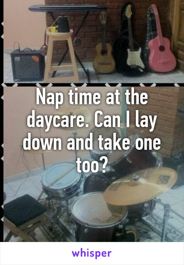 Nap time at the daycare. Can I lay down and take one too?