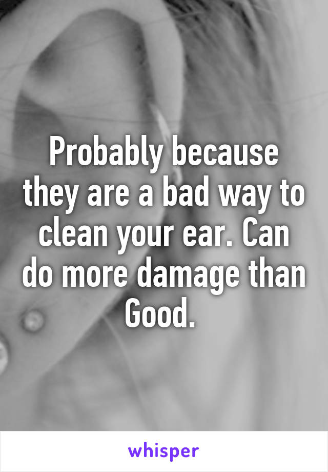 Probably because they are a bad way to clean your ear. Can do more damage than Good. 