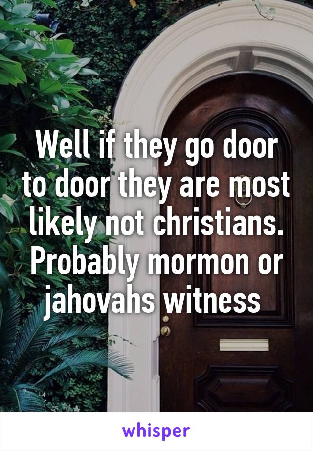 Well if they go door to door they are most likely not christians. Probably mormon or jahovahs witness 