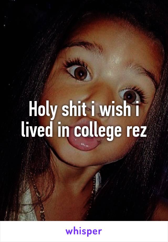 Holy shit i wish i lived in college rez
