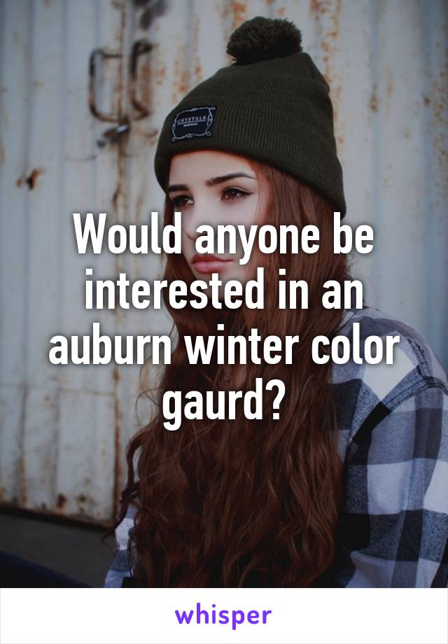 Would anyone be interested in an auburn winter color gaurd?