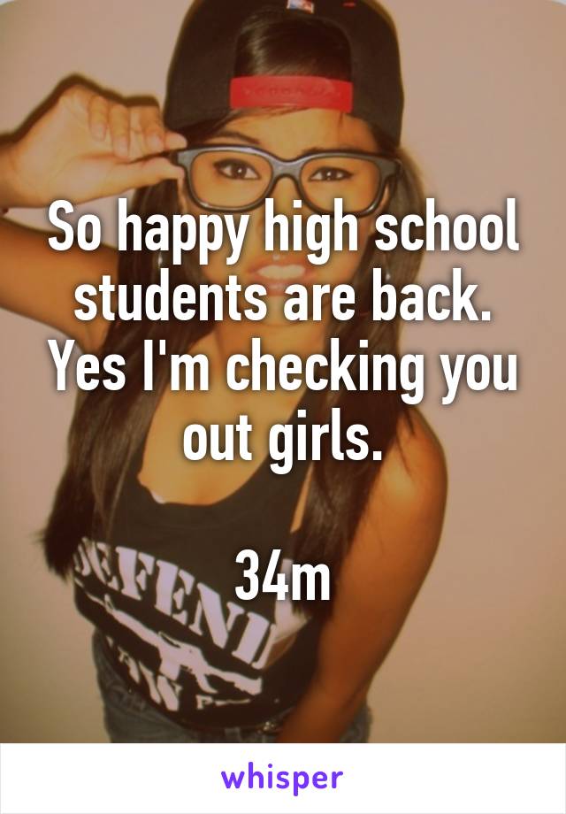 So happy high school students are back. Yes I'm checking you out girls.

34m