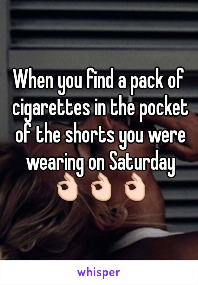 When you find a pack of cigarettes in the pocket of the shorts you were wearing on Saturday 👌👌👌