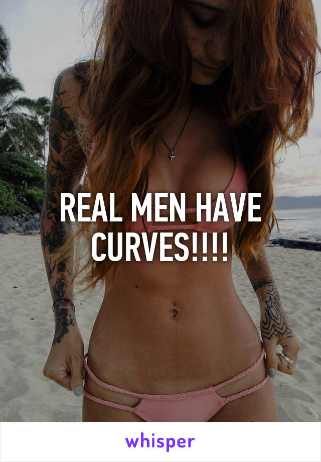 REAL MEN HAVE CURVES!!!!