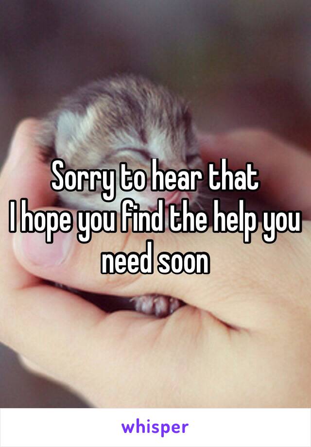 Sorry to hear that
I hope you find the help you need soon
