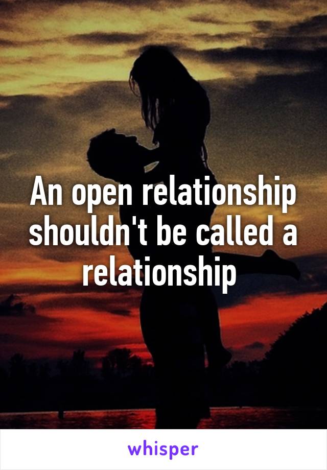 An open relationship shouldn't be called a relationship 