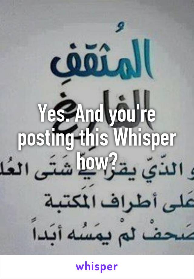 Yes. And you're posting this Whisper how?