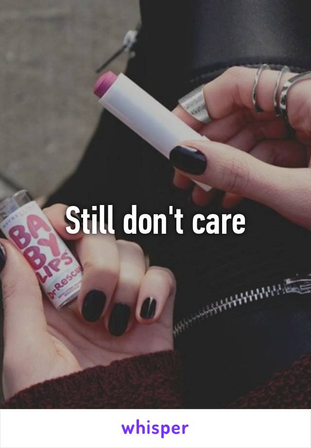 Still don't care