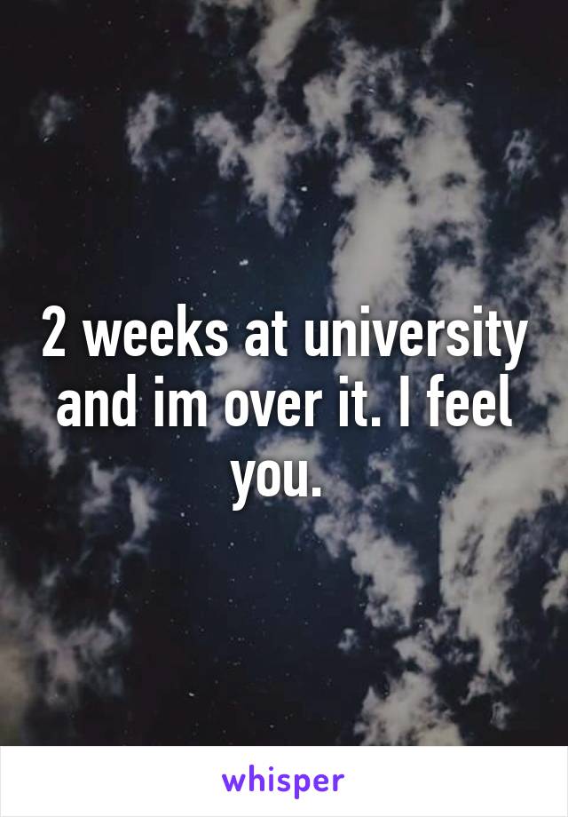 2 weeks at university and im over it. I feel you. 