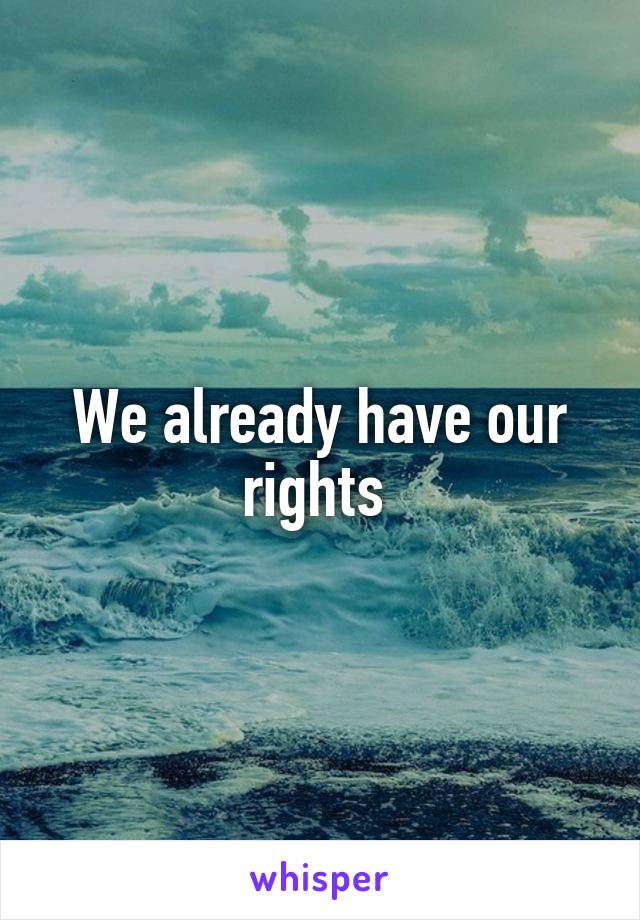 We already have our rights 