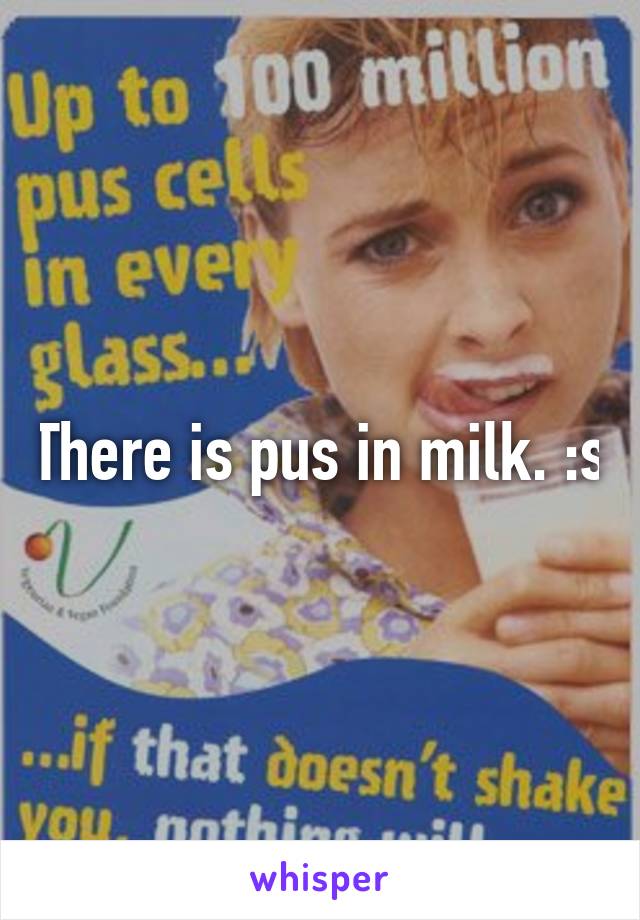 There is pus in milk. :s