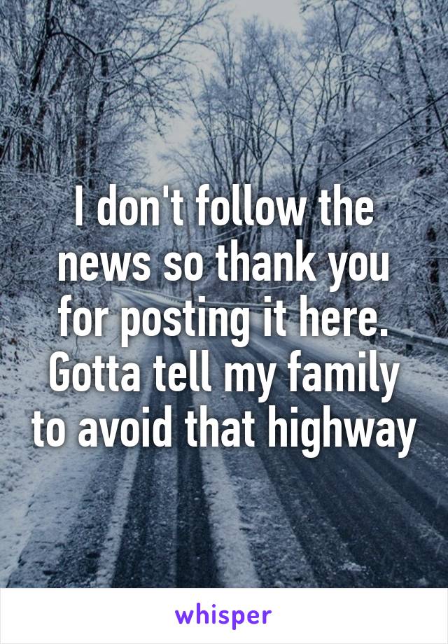 I don't follow the news so thank you for posting it here. Gotta tell my family to avoid that highway