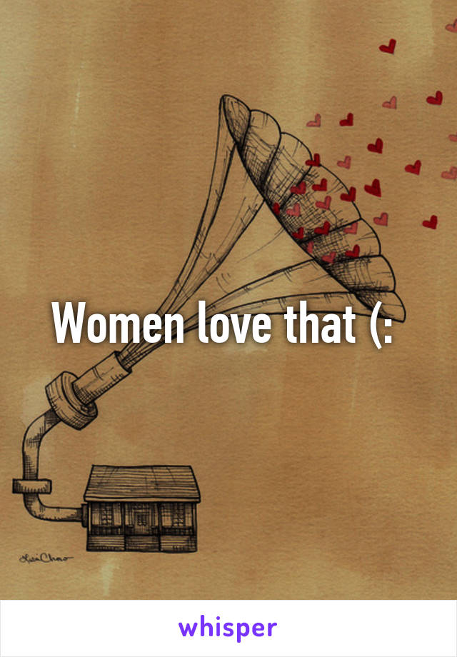 Women love that (: 