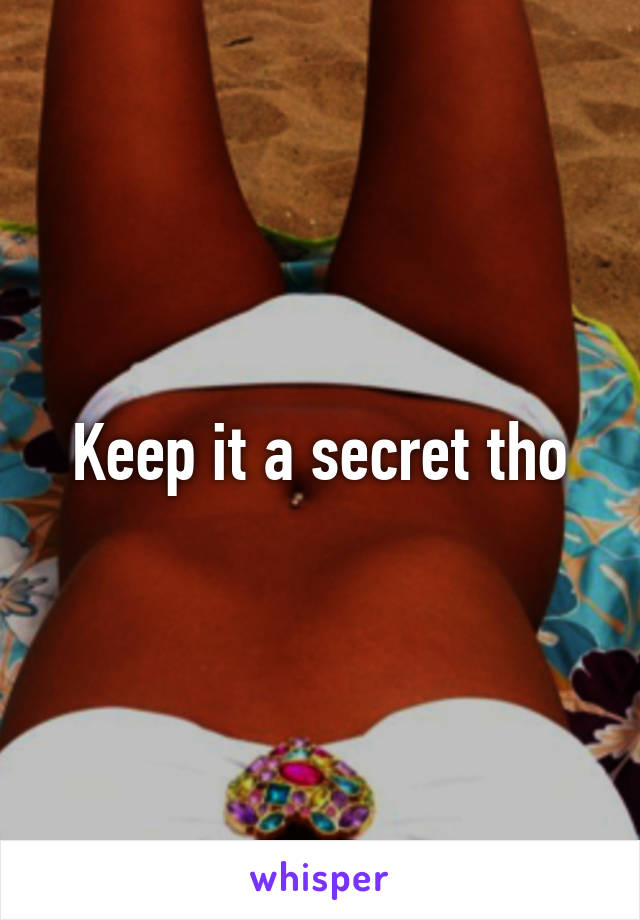 Keep it a secret tho