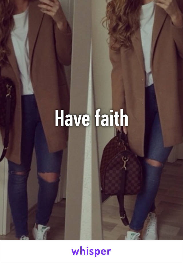 Have faith
