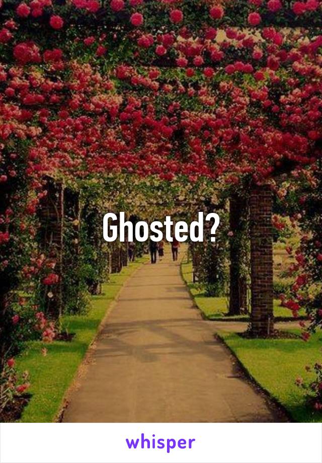 Ghosted?