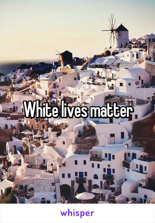 White lives matter