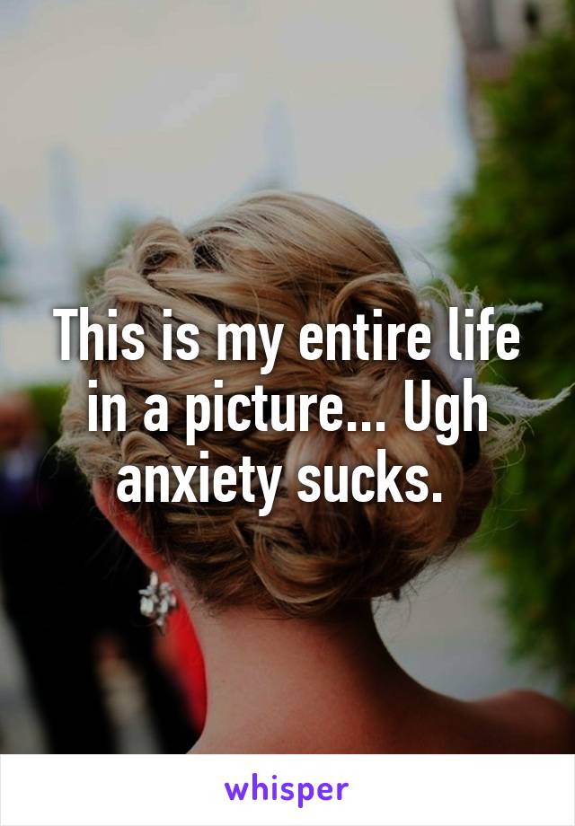 This is my entire life in a picture... Ugh anxiety sucks. 