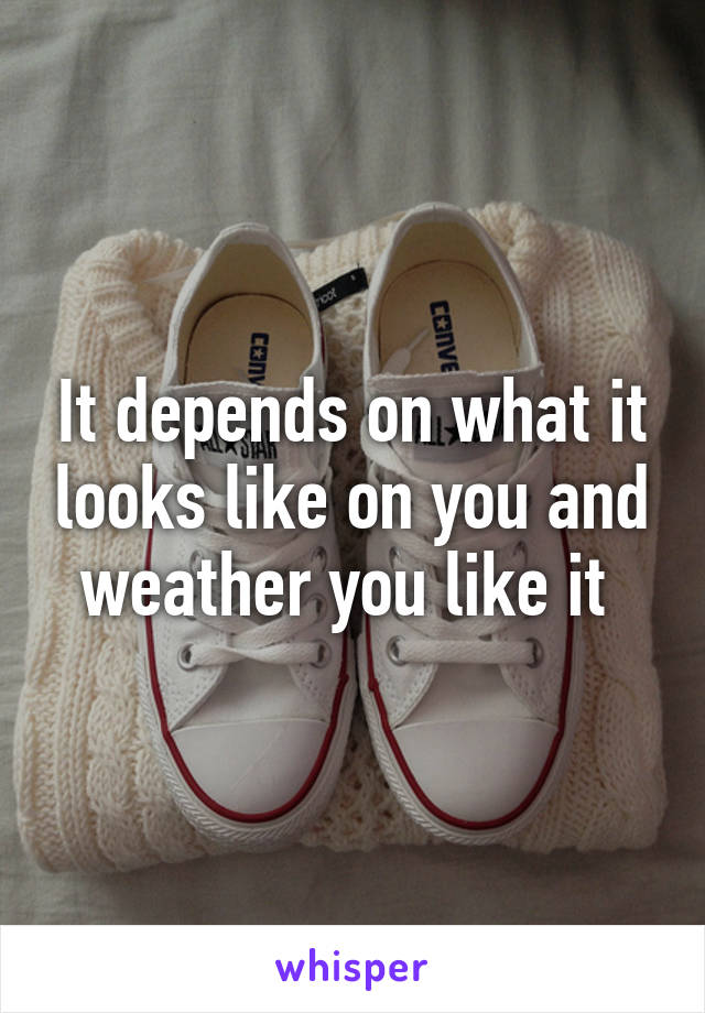 It depends on what it looks like on you and weather you like it 