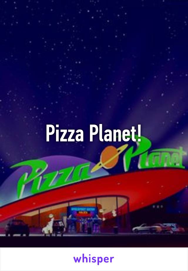 Pizza Planet!