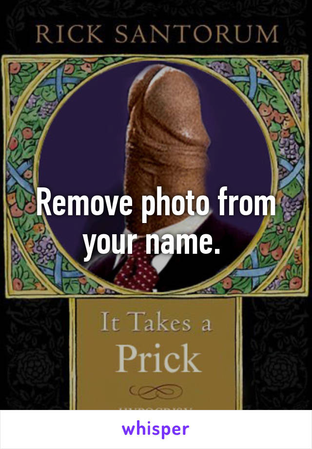 Remove photo from your name. 