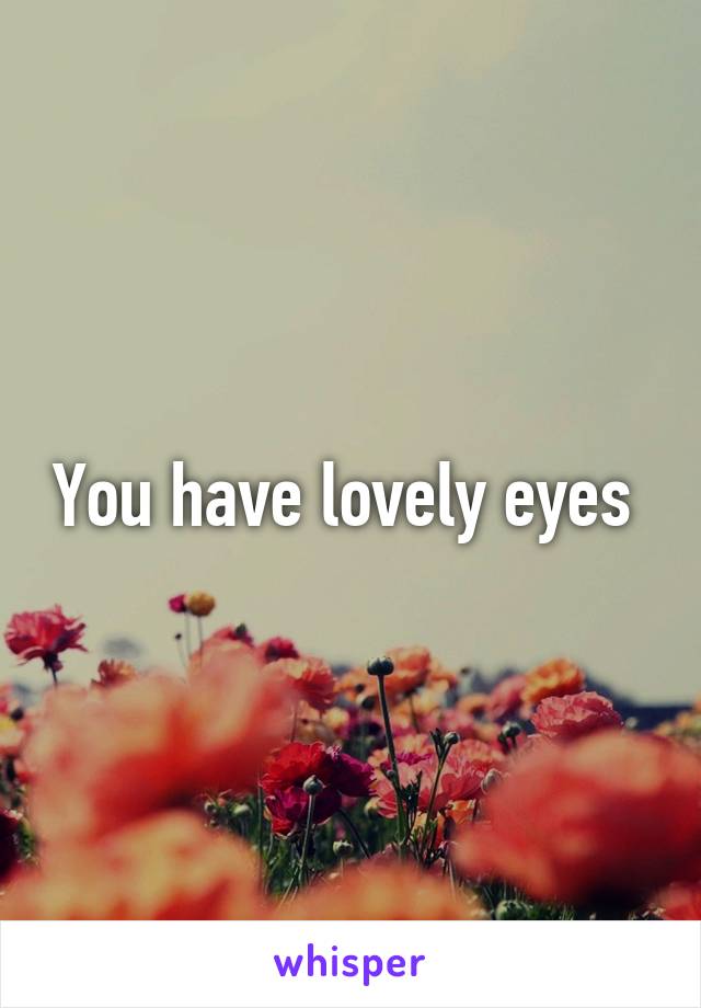 You have lovely eyes 