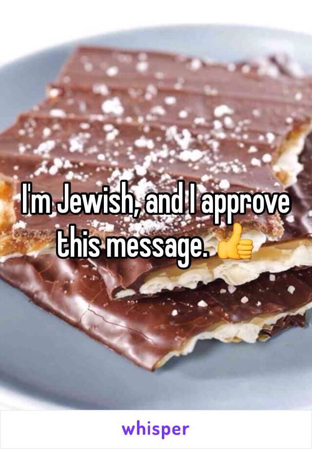 I'm Jewish, and I approve this message. 👍