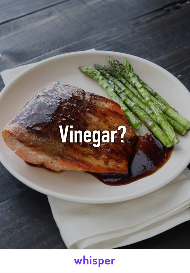 Vinegar? 