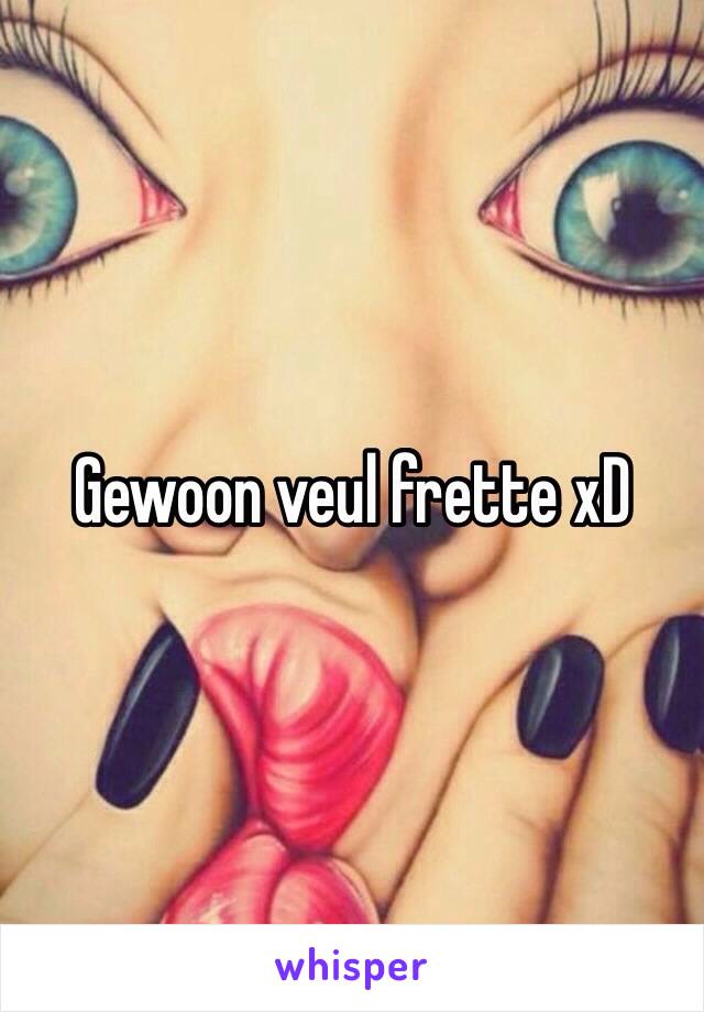 Gewoon veul frette xD