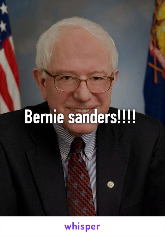 Bernie sanders!!!! 