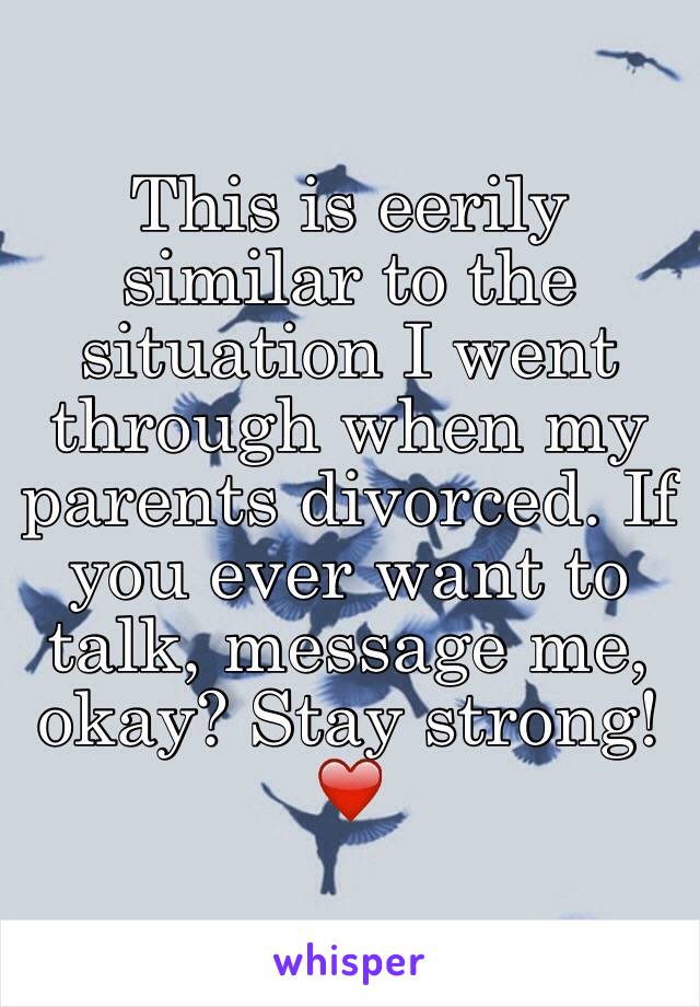 This is eerily similar to the situation I went through when my parents divorced. If you ever want to talk, message me, okay? Stay strong!❤️