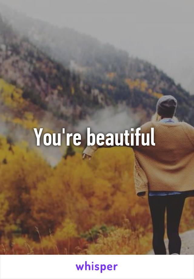 You're beautiful 