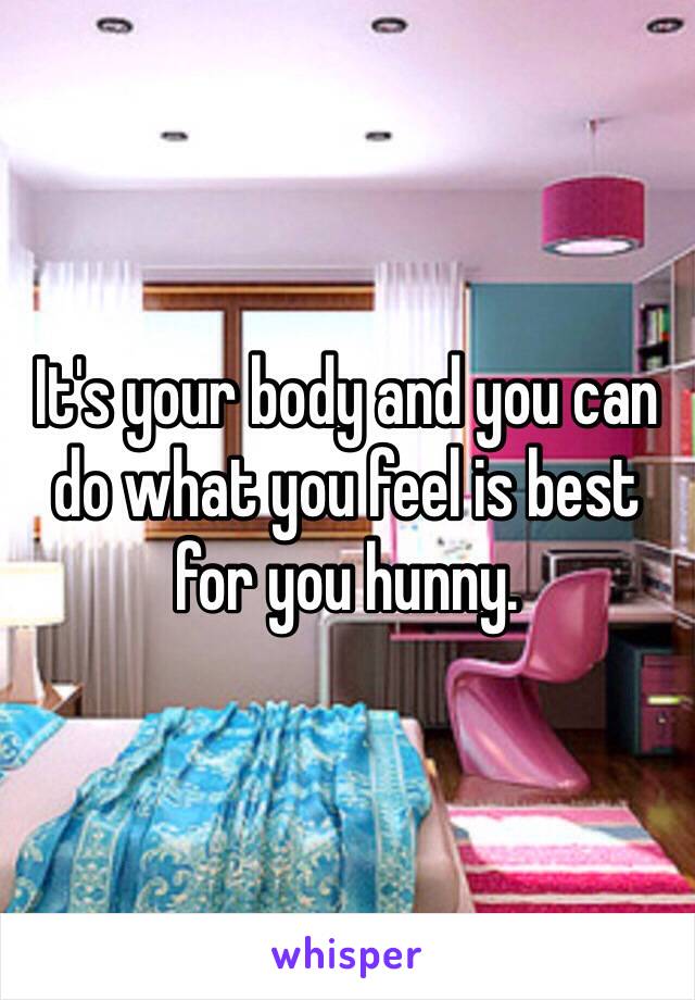 It's your body and you can do what you feel is best for you hunny. 