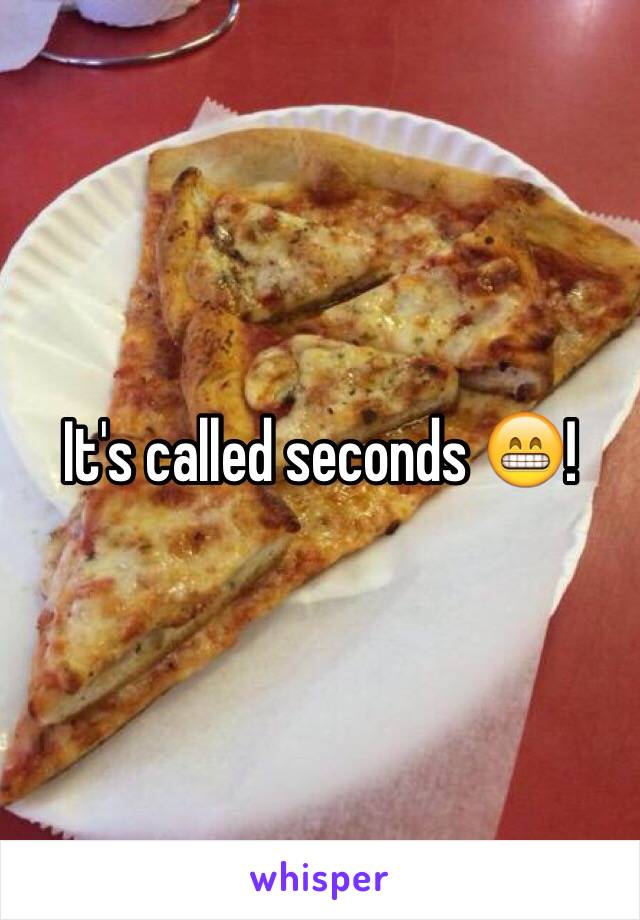 It's called seconds 😁!