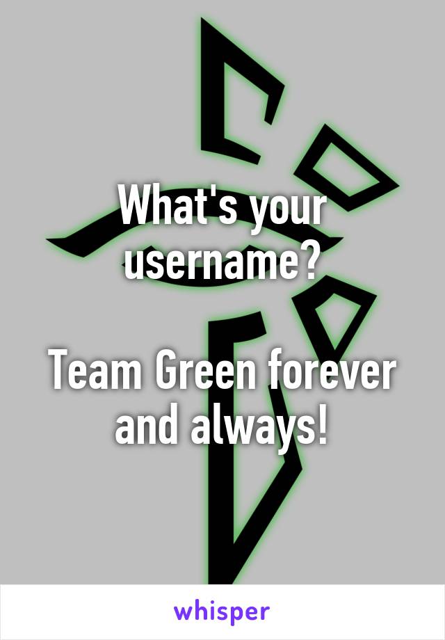 What's your username?

Team Green forever and always!