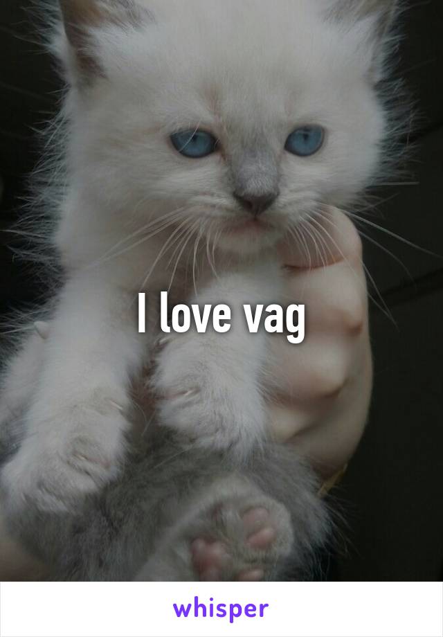 I love vag