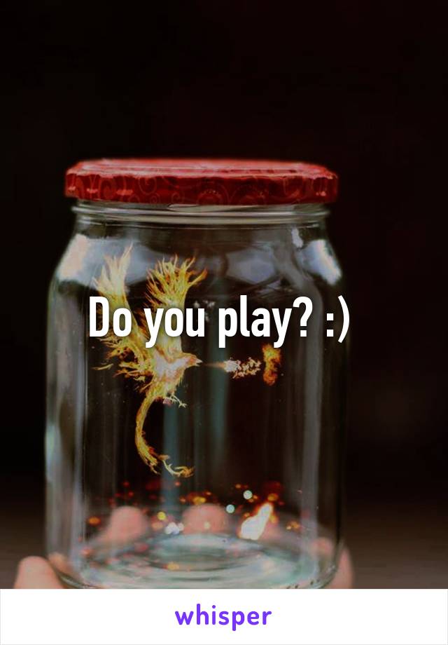 Do you play? :) 