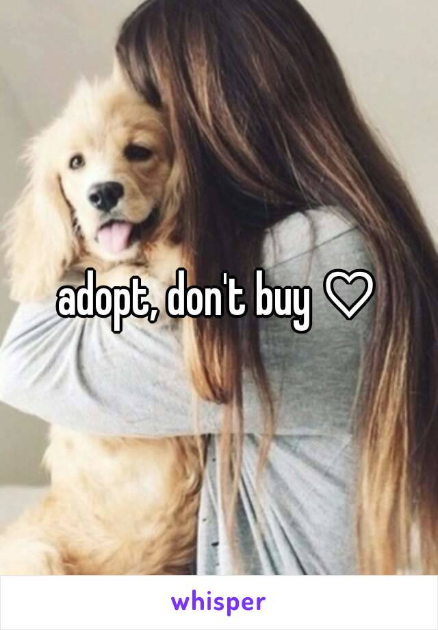 adopt, don't buy ♡
