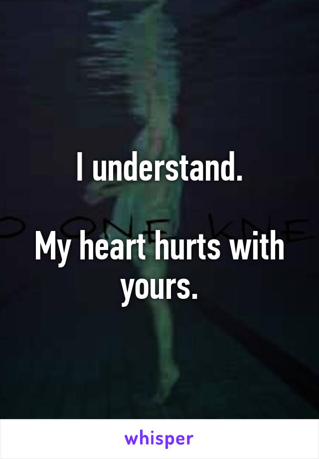 I understand.

My heart hurts with yours.