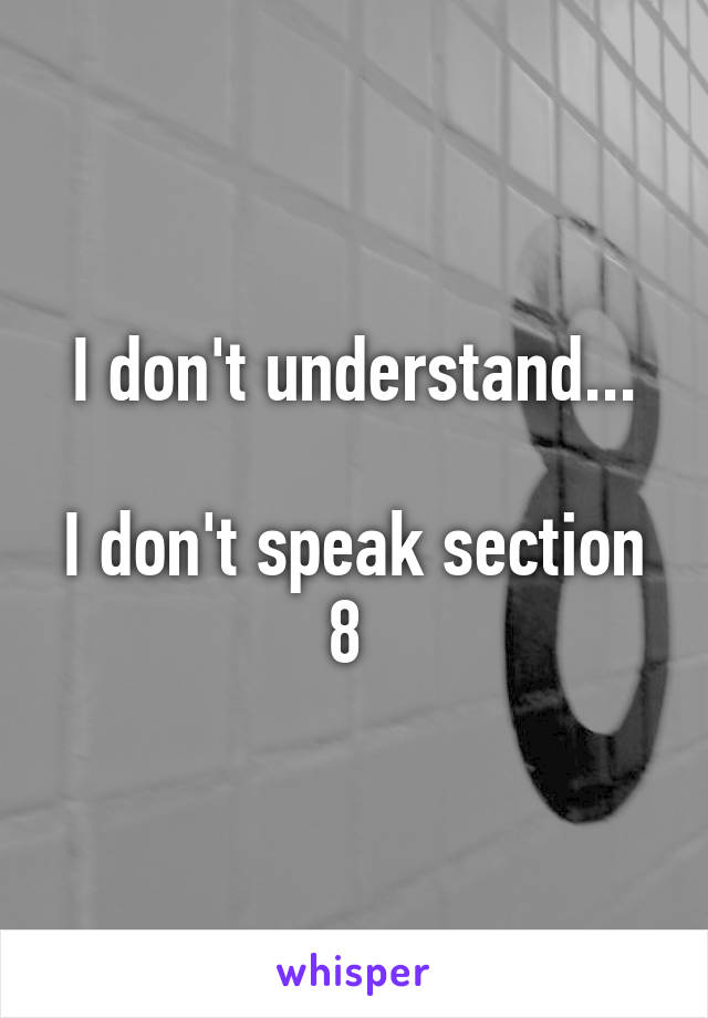 I don't understand...

I don't speak section 8 