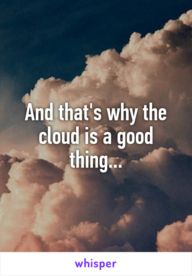 And that's why the cloud is a good thing...