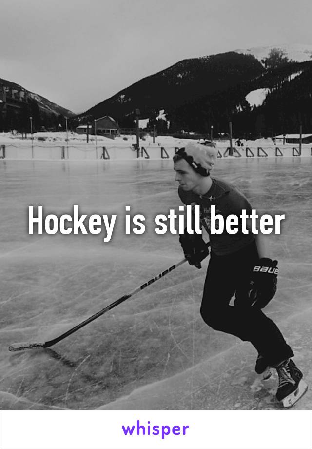Hockey is still better